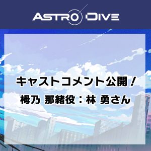 栂乃 那緒役 ・林 勇さんよりキャストコメントが到着！